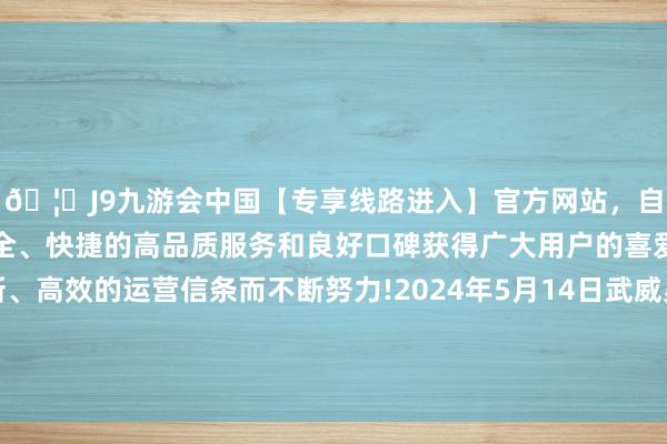 🦄J9九游会中国【专享线路进入】官方网站，自创建以来，以稳定、安全、快捷的高品质服务和良好口碑获得广大用户的喜爱和认可。秉承创新、高效的运营信条而不断努力!2024年5月14日武威昊天农居品走动市集暨仓储物流中心价钱行情-中国(九游会)官方网站