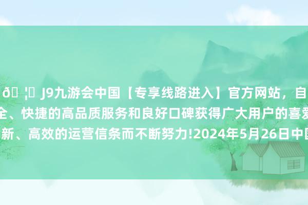 🦄J9九游会中国【专享线路进入】官方网站，自创建以来，以稳定、安全、快捷的高品质服务和良好口碑获得广大用户的喜爱和认可。秉承创新、高效的运营信条而不断努力!2024年5月26日中国沧州红枣批发商场价钱行情-中国(九游会)官方网站