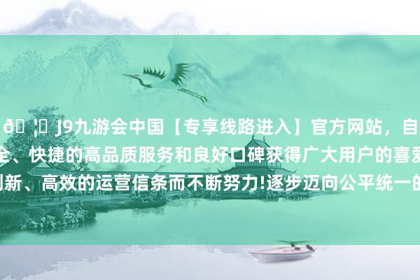 🦄J9九游会中国【专享线路进入】官方网站，自创建以来，以稳定、安全、快捷的高品质服务和良好口碑获得广大用户的喜爱和认可。秉承创新、高效的运营信条而不断努力!逐步迈向公平统一的全民医疗保险体系-中国(九游会)官方网站