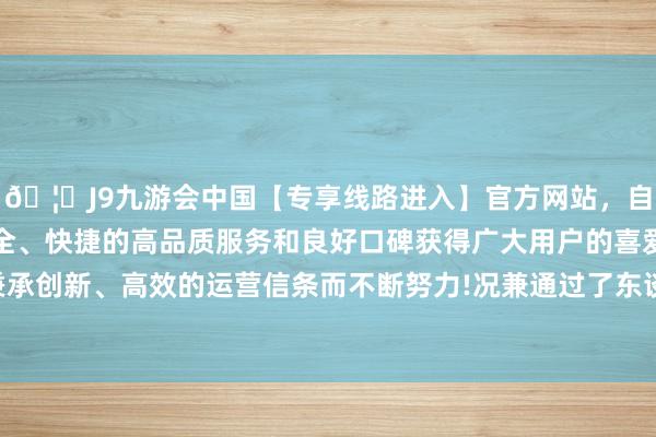 🦄J9九游会中国【专享线路进入】官方网站，自创建以来，以稳定、安全、快捷的高品质服务和良好口碑获得广大用户的喜爱和认可。秉承创新、高效的运营信条而不断努力!况兼通过了东谈主脸识别认证-中国(九游会)官方网站